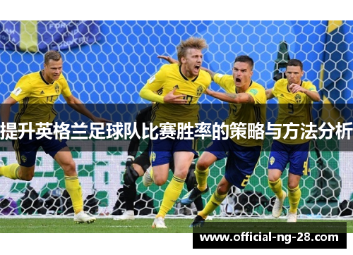 提升英格兰足球队比赛胜率的策略与方法分析
