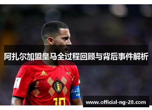 阿扎尔加盟皇马全过程回顾与背后事件解析