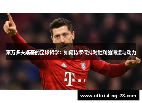 莱万多夫斯基的足球哲学：如何持续保持对胜利的渴望与动力