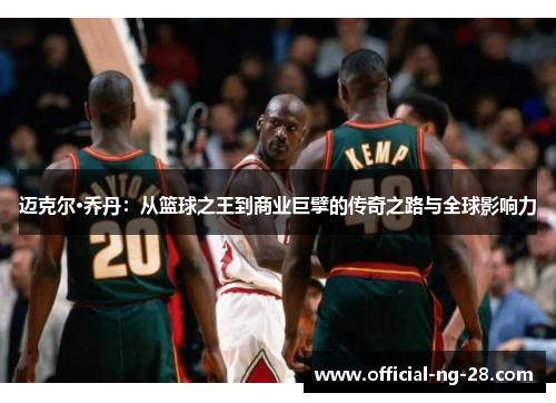 迈克尔·乔丹：从篮球之王到商业巨擘的传奇之路与全球影响力