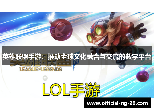 英雄联盟手游：推动全球文化融合与交流的数字平台