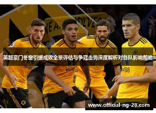 英超豪门冬窗引援成败全景评估与争冠走势深度解析对各队影响前瞻